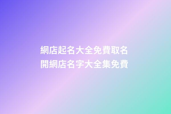 網店起名大全免費取名 開網店名字大全集免費-第1張-店鋪起名-玄機派